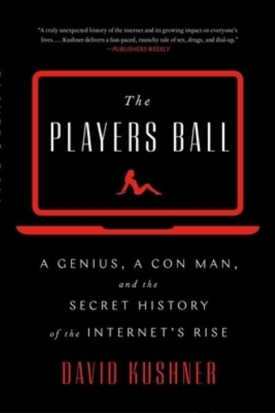 The Players Ball: A Genius, a Con Man, and the Secret History of the Internet's Rise - David Kushner - Livros - Simon & Schuster - 9781501122156 - 21 de abril de 2020