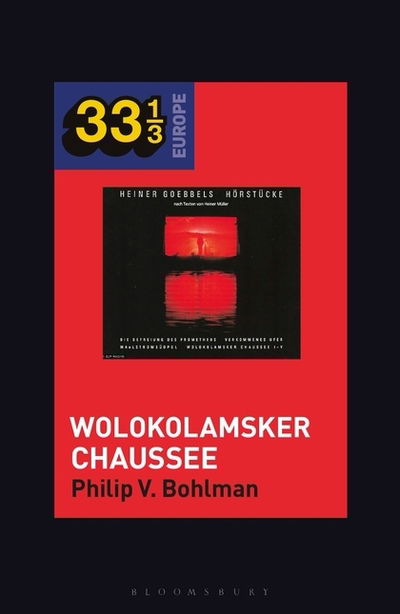 Cover for Bohlman, Prof Philip V. (University of Chicago, USA) · Heiner Muller and Heiner Goebbels’s Wolokolamsker Chaussee - 33 1/3 Europe (Inbunden Bok) (2021)