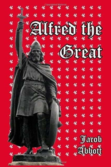 Alfred the Great - Jacob Abbott - Books - Createspace Independent Publishing Platf - 9781503087156 - November 3, 2014