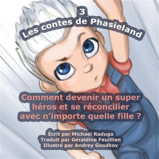 Cover for Michael Raduga · Les Contes De Phasieland - 3: Comment Devenir Un Super Heros et Se Reconcilier Avec N'importe Quelle Fille? (Pocketbok) (2014)