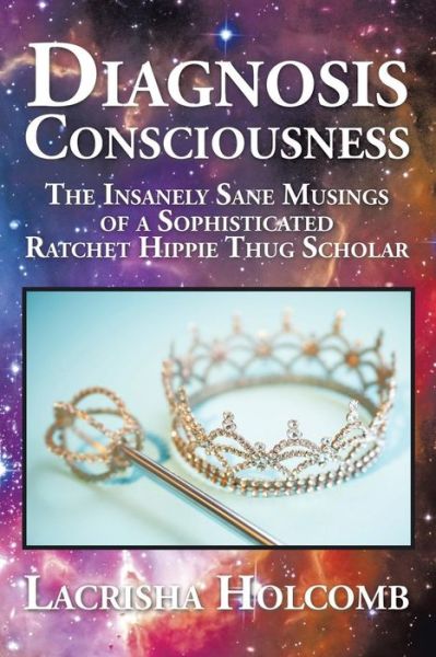 Cover for Lacrisha Holcomb · Diagnosis Consciousness: the Insanely Sane Musings of a Sophisticated Ratchet Hippie Thug Scholar (Paperback Book) (2015)