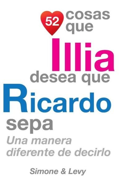 Cover for Levy · 52 Cosas Que Illia Desea Que Ricardo Sepa: Una Manera Diferente De Decirlo (Paperback Book) [Spanish edition] (2014)