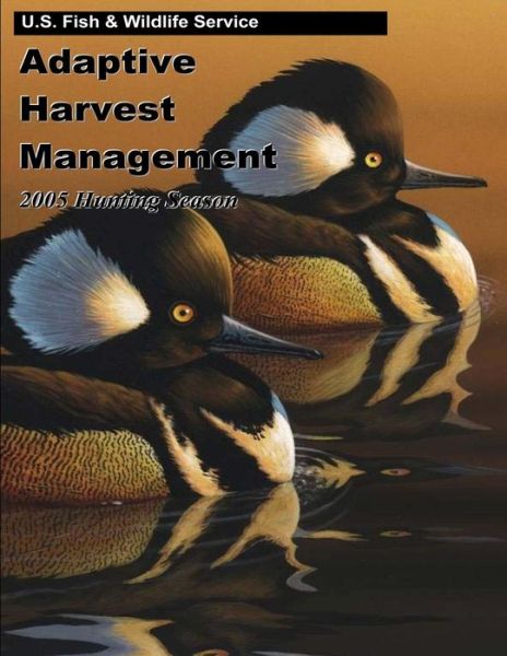 Adaptive Harvest Management 2005 Hunting Season - U S Fish & Wildlife Service - Książki - Createspace - 9781507740156 - 13 lutego 2015