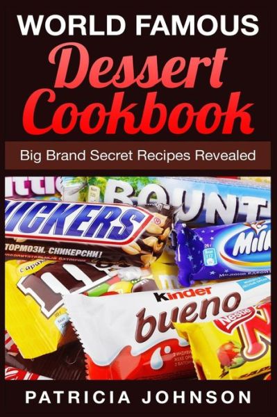 Cover for Patricia Johnson · World Famous Dessert Cookbook: Big Brand Secret Recipes Revealed (Paperback Book) (2015)