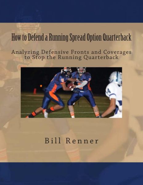 Cover for Bill Renner · How to Defend a Running Spread Option Quarterback: Analyzing Defensive Fronts and Coverages to Stop the Running Quarterback (Paperback Book) (2015)