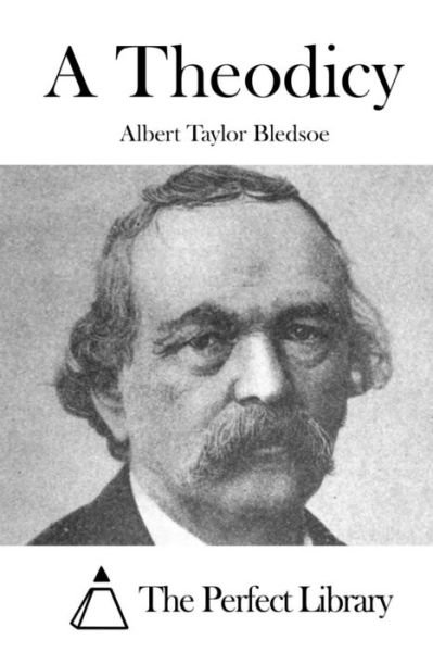 A Theodicy - Albert Taylor Bledsoe - Books - Createspace Independent Publishing Platf - 9781519633156 - December 1, 2015