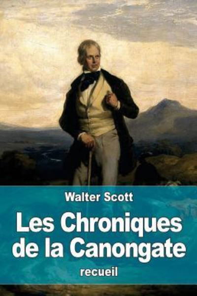 Les Chroniques de la Canongate - Walter Scott - Bøger - Createspace Independent Publishing Platf - 9781522743156 - 14. december 2015