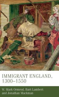 Immigrant England, 1300–1550 - Manchester Medieval Studies - Ormrod, W. Mark (Professor of Medieval History) - Kirjat - Manchester University Press - 9781526109156 - torstai 27. joulukuuta 2018