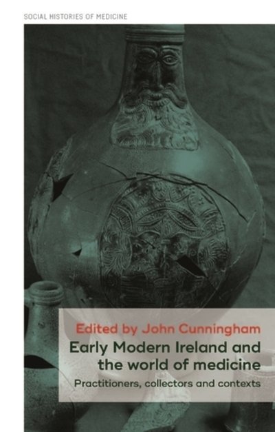 Cover for John Cunningham · Early Modern Ireland and the World of Medicine: Practitioners, Collectors and Contexts - Social Histories of Medicine (Hardcover Book) (2019)