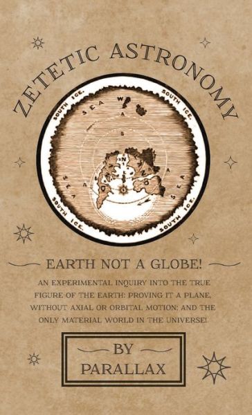 Cover for Parallax · Zetetic Astronomy - Earth Not a Globe! An Experimental Inquiry into the True Figure of the Earth: Proving it a Plane, Without Axial or Orbital Motion; and the Only Material World in the Universe! (Hardcover Book) (2021)
