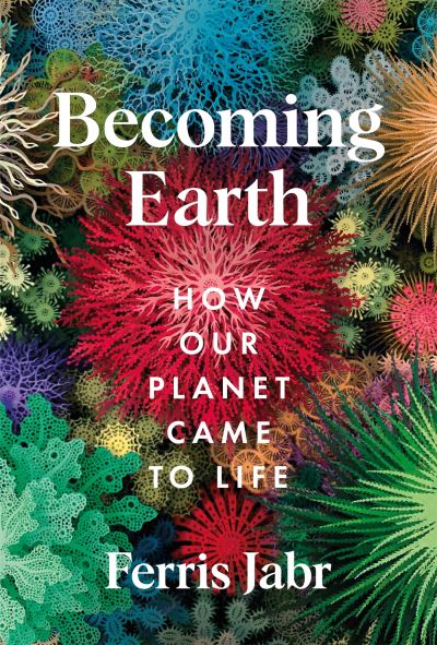 Cover for Ferris Jabr · Becoming Earth: How Our Planet Came to Life (Hardcover Book) (2024)