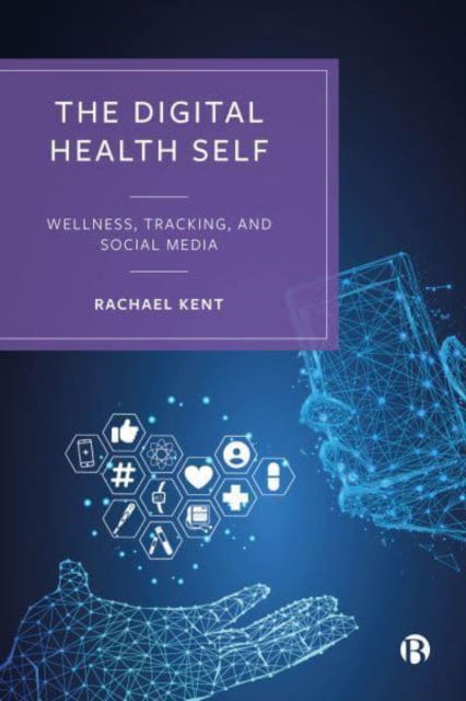 Cover for Kent, Rachael (Kings College London) · The Digital Health Self: Wellness, Tracking and Social Media (Hardcover Book) (2023)