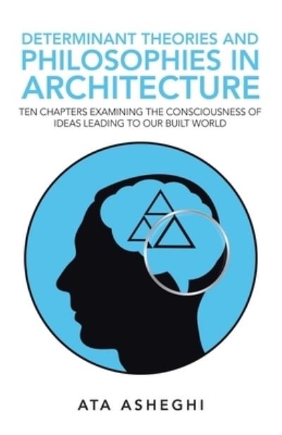 Determinant Theories and Philosophies in Architecture - Ata Asheghi - Bøger - iUniverse, Incorporated - 9781532094156 - 27. januar 2020