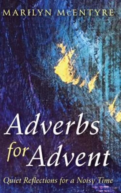 Adverbs for Advent - Marilyn McEntyre - Books - Resource Publications (CA) - 9781532643156 - December 5, 2017