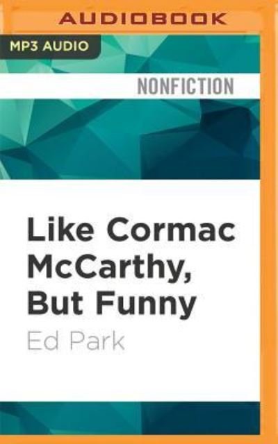 Cover for Ed Park · Like Cormac McCarthy, But Funny (MP3-CD) (2016)