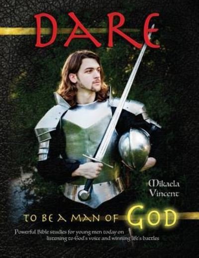 Cover for Mikaela Vincent · Dare to Be a Man of God (Bible study guide / devotion workbook manual to manhood on armor of God, spiritual warfare, experiencing God's power, freedom from strongholds, hearing God, radical forgiveness, dating, finding true love, happiness, MV best seller (Paperback Bog) (2016)