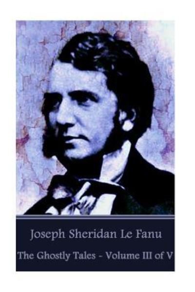 Cover for Joseph Sheridan Le Fanu · Joseph Sheridan Le Fanu - The Ghostly Tales - Volume III of V (Paperback Book) (2016)