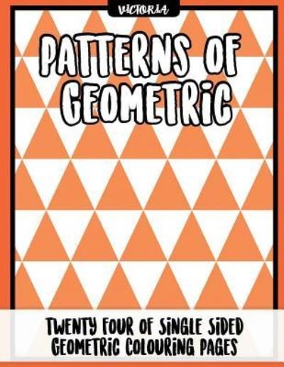 Patterns of Geometric - Victoria - Books - Createspace Independent Publishing Platf - 9781542725156 - March 1, 2017