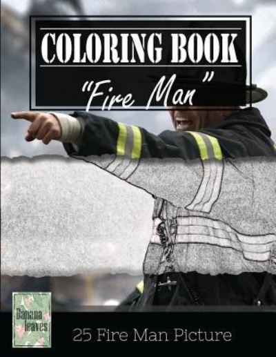 Cover for Banana Leaves · Fireman on Fire Grayscale Photo Adult Coloring Book, Mind Relaxation Stress Relief (Paperback Book) (2017)