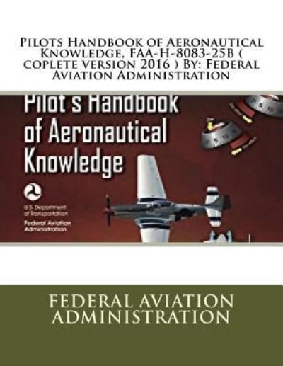 Cover for Federal Aviation Administration · Pilots Handbook of Aeronautical Knowledge, Faa-H-8083-25b ( Coplete Version 2016 ) by (Pocketbok) (2017)