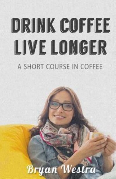 Cover for Bryan Westra · Drink Coffee Live Longer (Taschenbuch) (2017)