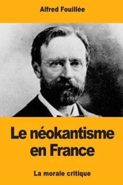 Le neokantisme en France - Alfred Fouillee - Książki - Createspace Independent Publishing Platf - 9781548202156 - 19 czerwca 2017