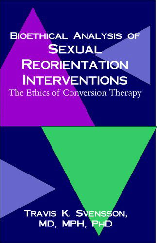 Bioethical Analysis of Sexual Reorientation Interventions: the Ethics of Conversion Therapy - Travis K. Svensson - Books - Brown Walker Press - 9781581124156 - January 19, 2004