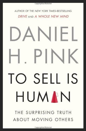 To Sell Is Human: The Surprising Truth About Moving Others - Daniel H. Pink - Kirjat - Penguin Publishing Group - 9781594487156 - maanantai 31. joulukuuta 2012