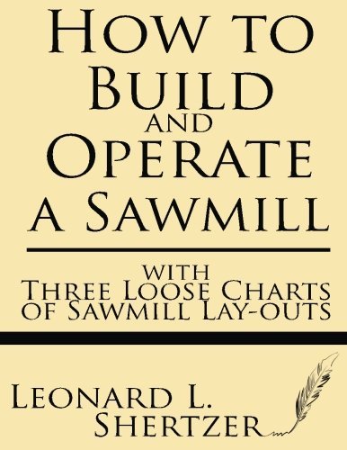 Cover for Leonard L. Shertzer · How to Build and Operate a Sawmill: with Three Loose Charts of Sawmill Lay-outs (Paperback Book) (2013)