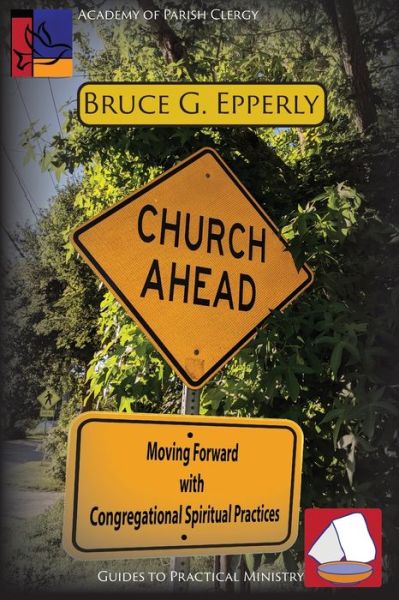 Church Ahead: Moving Forward with Congregational Spiritual Practices - Guides to Practical Ministry - Bruce G Epperly - Books - Energion Publications - 9781631995156 - August 6, 2020