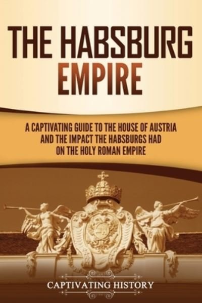 Cover for Captivating History · The Habsburg Empire (Paperback Book) (2021)