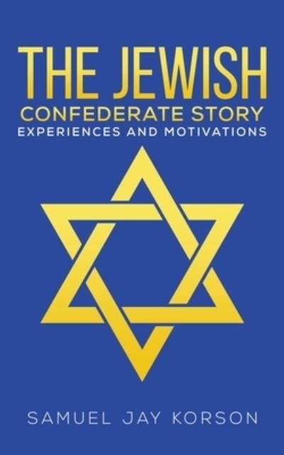 The Jewish Confederate Story - Samuel Jay Korson - Books - Austin Macauley Publishers LLC - 9781638293156 - May 26, 2023
