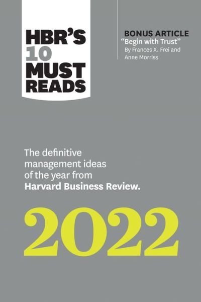 Cover for Harvard Business Review · HBR's 10 Must Reads 2022: The Definitive Management Ideas of the Year from Harvard Business Review (with bonus article &quot;Begin with Trust&quot; by Frances X. Frei and Anne Morriss): The Definitive Management Ideas of the Year from Harvard Business Review - HBR' (Gebundenes Buch) (2022)