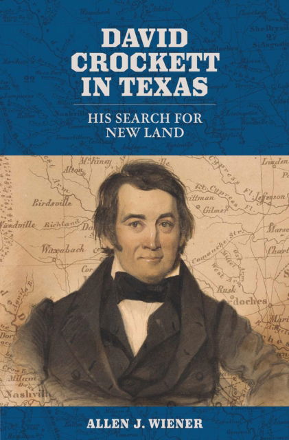 Allen J. Wiener · David Crockett in Texas: His Search for New Land - The Texas Experience, Books made possible by Sarah '84 and Mark '77 Philpy (Hardcover Book) (2024)