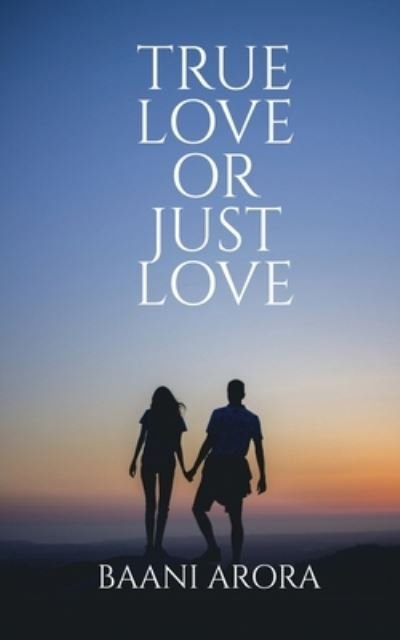 Cover for Baani Arora · True Love or Just Love (Buch) (2020)