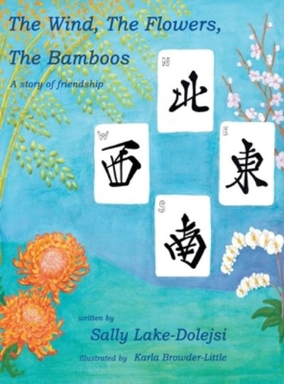Cover for Sally Lake-Dolejsi · The Wind, the Flowers, the Bamboos: A Story of Friendship (Hardcover Book) (2021)