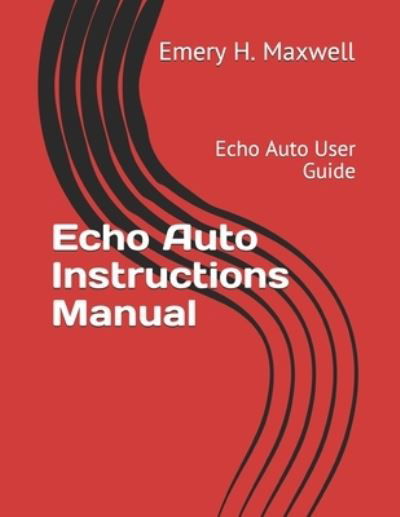 Echo Auto Instructions Manual - Emery H Maxwell - Livros - Independently Published - 9781696121156 - 28 de setembro de 2019