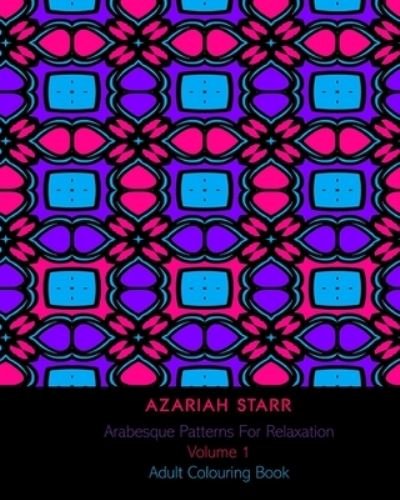 Cover for Azariah Starr · Arabesque Patterns For Relaxation Volume 1 (Paperback Book) (2024)