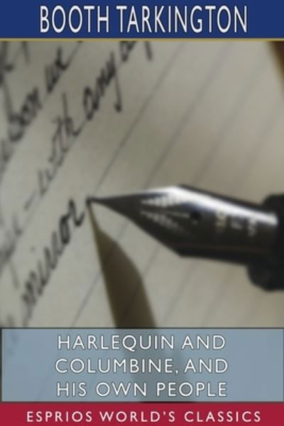 Harlequin and Columbine, and His Own People (Esprios Classics) - Booth Tarkington - Books - Blurb - 9781715778156 - March 20, 2024