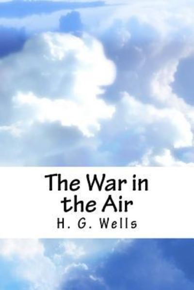 The War in the Air - H G Wells - Books - Createspace Independent Publishing Platf - 9781717589156 - May 5, 2018