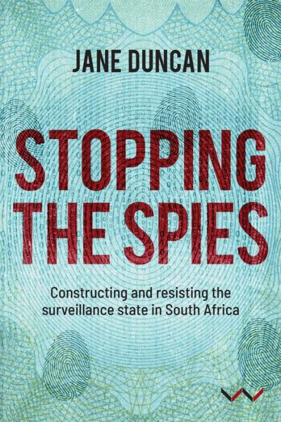 Cover for Jane Duncan · Stopping the Spies: Constructing and resisting the surveillance state in South Africa (Paperback Book) (2018)