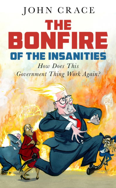 Cover for John Crace · The Bonfire of the Insanities (Hardcover Book) [Main edition] (2025)