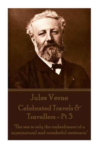 Cover for Jules Verne · Jules Verne - Celebrated Travels &amp; Travellers - Pt 3: the Sea is Only the Embodiment of a Supernatural and Wonderful Existence. (Taschenbuch) (2015)