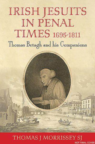 Cover for Morrissey, Thomas J (SJ) · Irish Jesuits in Penal Times 1695-1811: Thomas Betagh and his Companions (Paperback Book) (2020)
