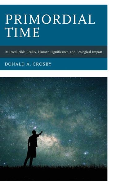 Cover for Donald A. Crosby · Primordial Time: Its Irreducible Reality, Human Significance, and Ecological Import (Hardcover Book) (2020)