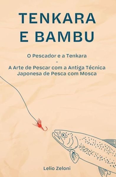 Cover for Lelio Zeloni · Tenkara e Bambu: O Pescador e a Tenkara - A Arte de Pescar com a Antiga Tecnica Japonesa de Pesca com Mosca (Paperback Book) (2021)