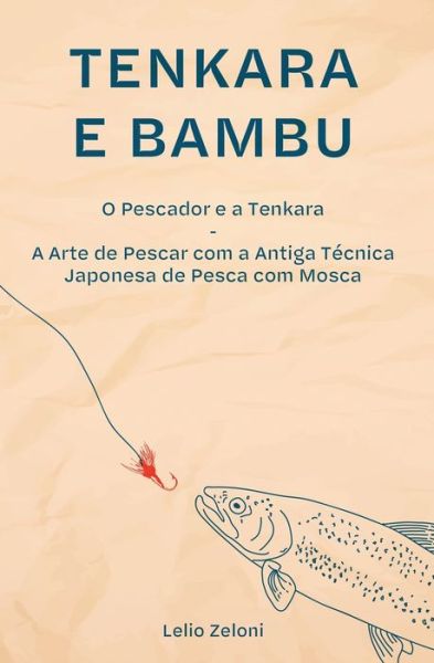 Cover for Lelio Zeloni · Tenkara e Bambu: O Pescador e a Tenkara - A Arte de Pescar com a Antiga Tecnica Japonesa de Pesca com Mosca (Pocketbok) (2021)