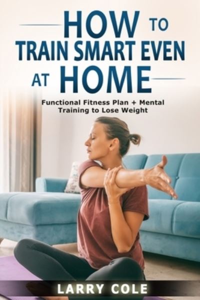 Cover for Larry Cole · How to Train Smart Even at Home (Paperback Book) (2021)