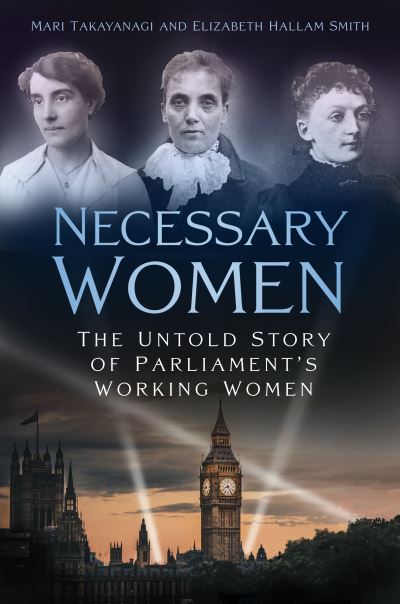 Cover for Dr Mari Takayanagi · Necessary Women: The Untold Story of Parliament’s Working Women (Hardcover Book) (2023)