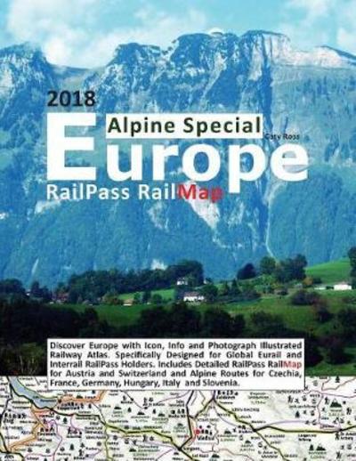 Cover for Caty Ross · Railpass Railmap Europe - Alpine Special 2018: Discover Europe with Icon, Info and Photograph Illustrated Railway Atlas. Specifically Designed for Global Eurail and Interrail Railpass Holders. Includes Detailed Railpass Railmap for Austrian, German, Ital (Paperback Book) [Large type / large print edition] (2018)